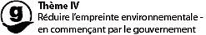 Thème IV - Réduire l'empreinte environnementale en commençant par le gouvernement 